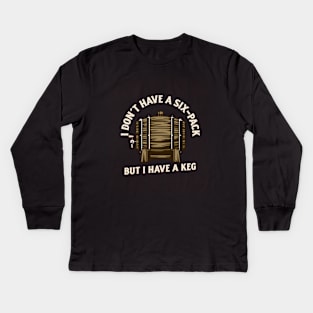 I don't have a six-pack, but I have a keg Kids Long Sleeve T-Shirt